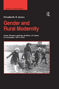 Gender and Rural Modernity: Farm Women the Politics of Labor Germany, 1871-1933