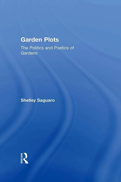 Garden Plots: The Politics and Poetics of Gardens