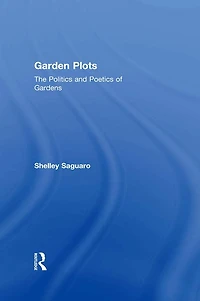 Garden Plots: The Politics and Poetics of Gardens