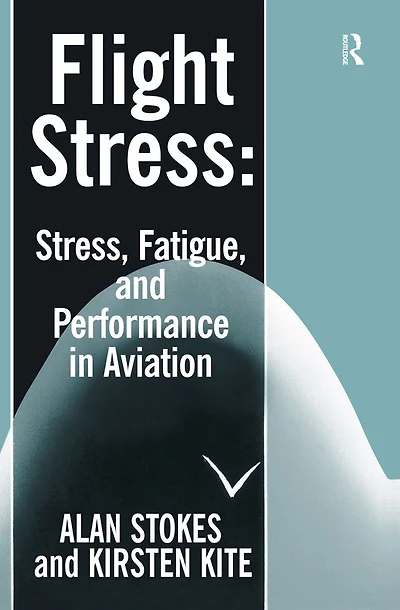 Flight Stress: Stress, Fatigue and Performance Aviation
