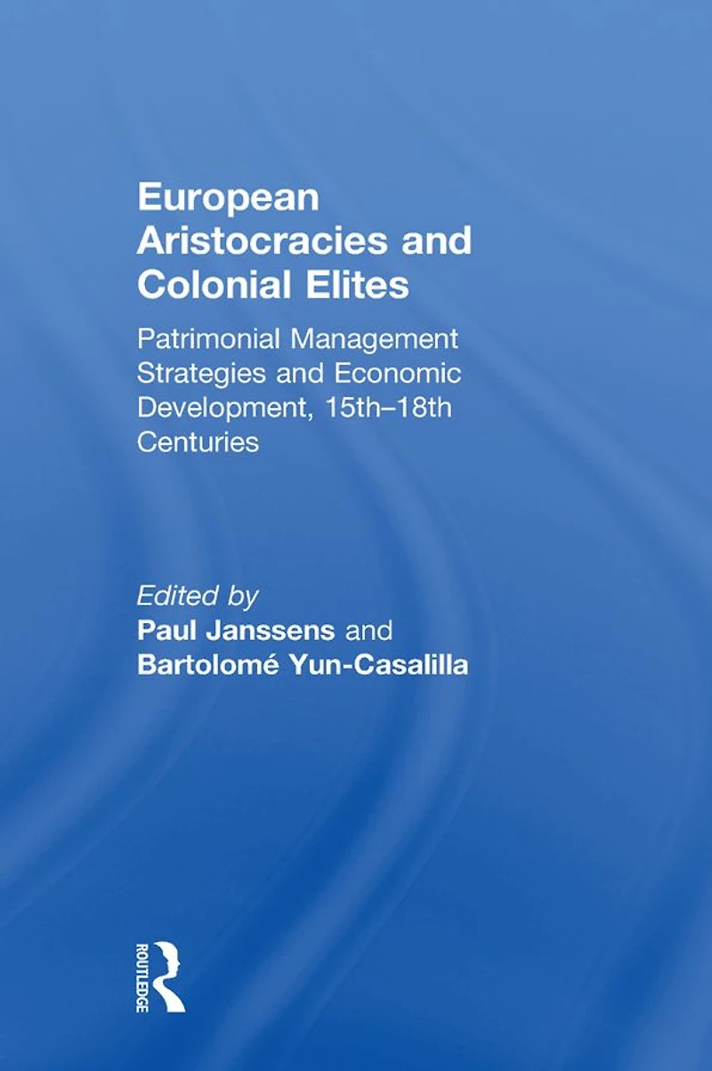 European Aristocracies and Colonial Elites: Patrimonial Management Strategies Economic Development, 15th-18th Centuries