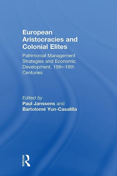 European Aristocracies and Colonial Elites: Patrimonial Management Strategies Economic Development, 15th-18th Centuries