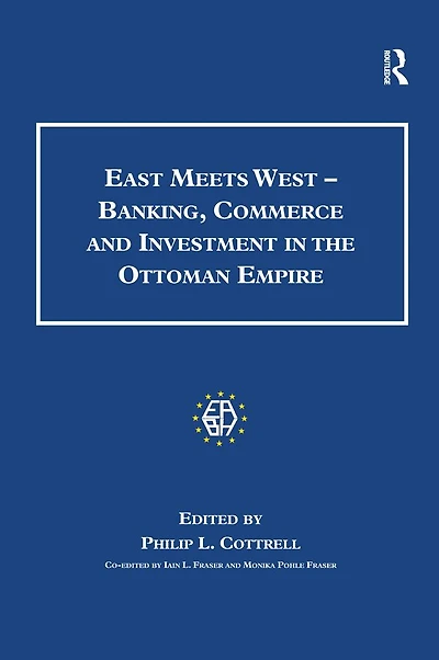 East Meets West - Banking, Commerce and Investment the Ottoman Empire