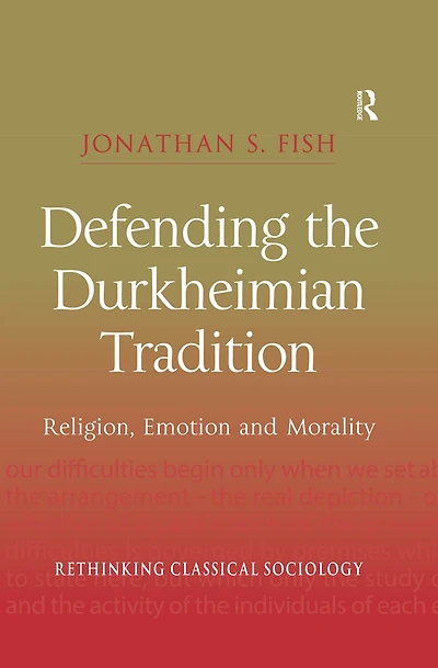 Defending the Durkheimian Tradition: Religion, Emotion and Morality