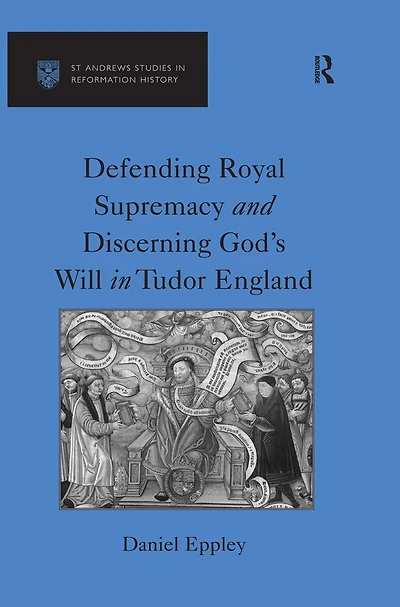 Defending Royal Supremacy and Discerning God's Will Tudor England