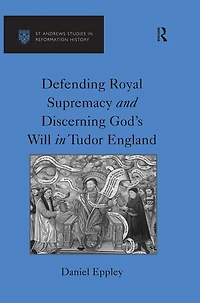 Defending Royal Supremacy and Discerning God's Will Tudor England