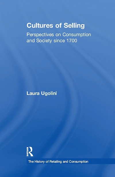 Cultures of Selling: Perspectives on Consumption and Society since 1700