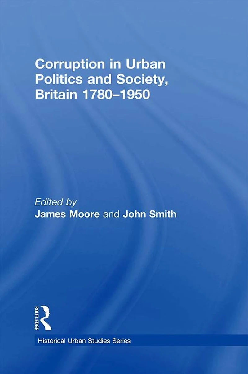 Corruption Urban Politics and Society, Britain 1780-1950