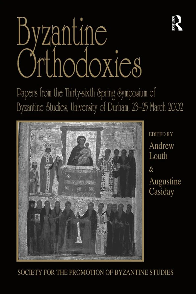Byzantine Orthodoxies: Papers from the Thirty-sixth Spring Symposium of Studies, University Durham, 23-25 March 2002