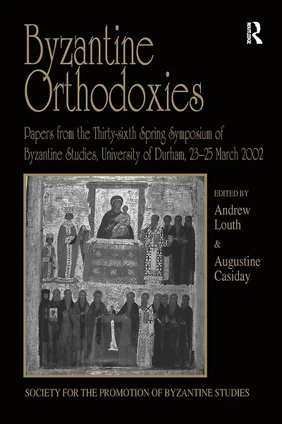 Byzantine Orthodoxies: Papers from the Thirty-sixth Spring Symposium of Studies, University Durham, 23-25 March 2002