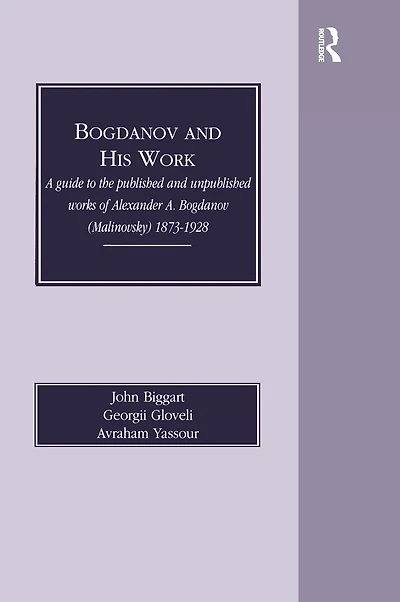 Bogdanov and His Work: A Guide to the Published Unpublished Works of Alexander (Malinovsky) 1873-1928