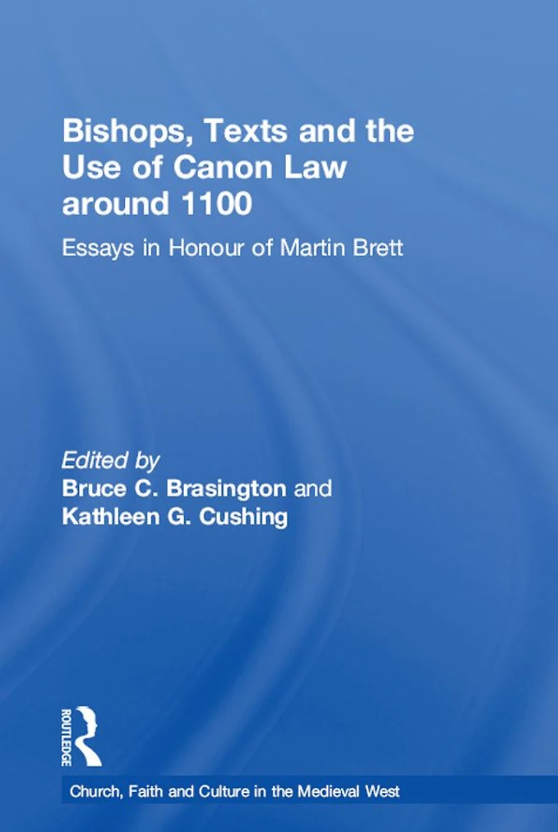 Bishops, Texts and the Use of Canon Law around 1100: Essays Honour Martin Brett