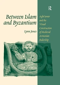 Between Islam and Byzantium: Aght`amar the Visual Construction of Medieval Armenian Rulership