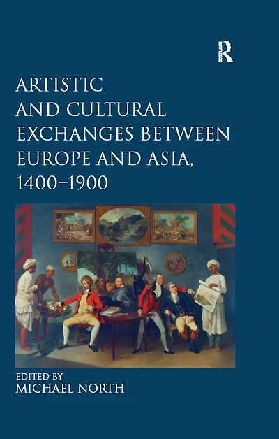 Artistic and Cultural Exchanges between Europe Asia, 1400-1900: Rethinking Markets, Workshops Collections
