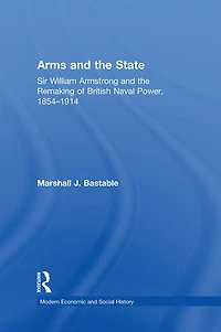 Arms and the State: Sir William Armstrong Remaking of British Naval Power, 1854-1914