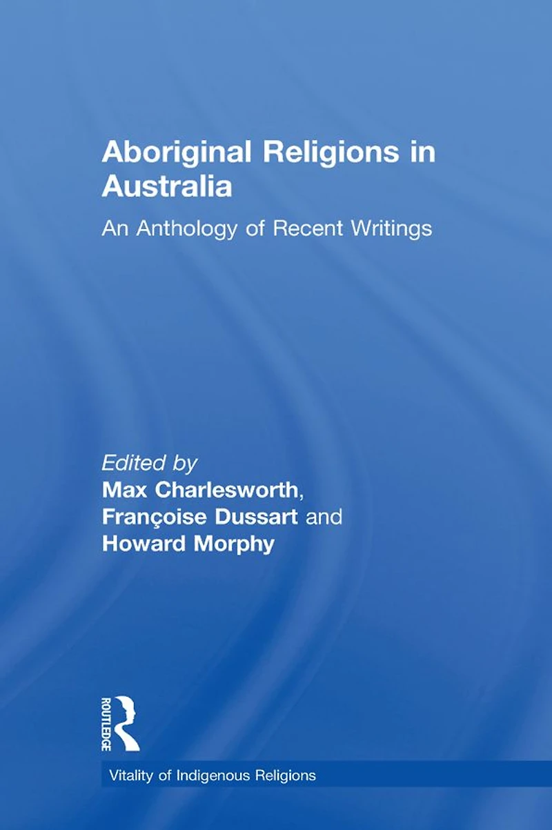 Aboriginal Religions Australia: An Anthology of Recent Writings