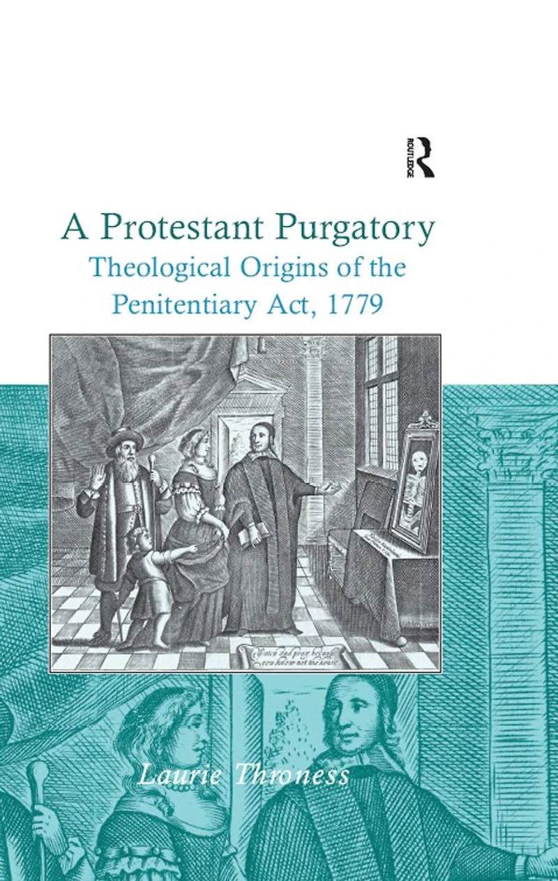 A Protestant Purgatory: Theological Origins of the Penitentiary Act, 1779