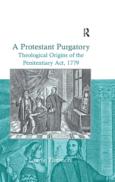 A Protestant Purgatory: Theological Origins of the Penitentiary Act, 1779