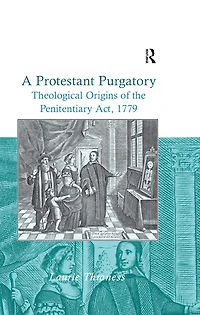 A Protestant Purgatory: Theological Origins of the Penitentiary Act, 1779