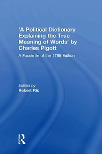 'A Political Dictionary Explaining the True Meaning of Words' by Charles Pigott: A Facsimile 1795 Edition