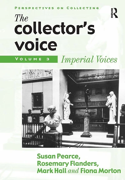 the Collector's Voice: Critical Readings Practice of Collecting: Volume 3: Modern Voices