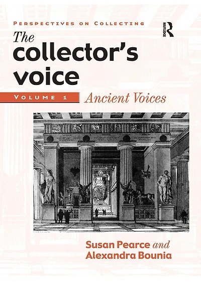 the Collector's Voice: Critical Readings Practice of Collecting: Volume 1: Ancient Voices