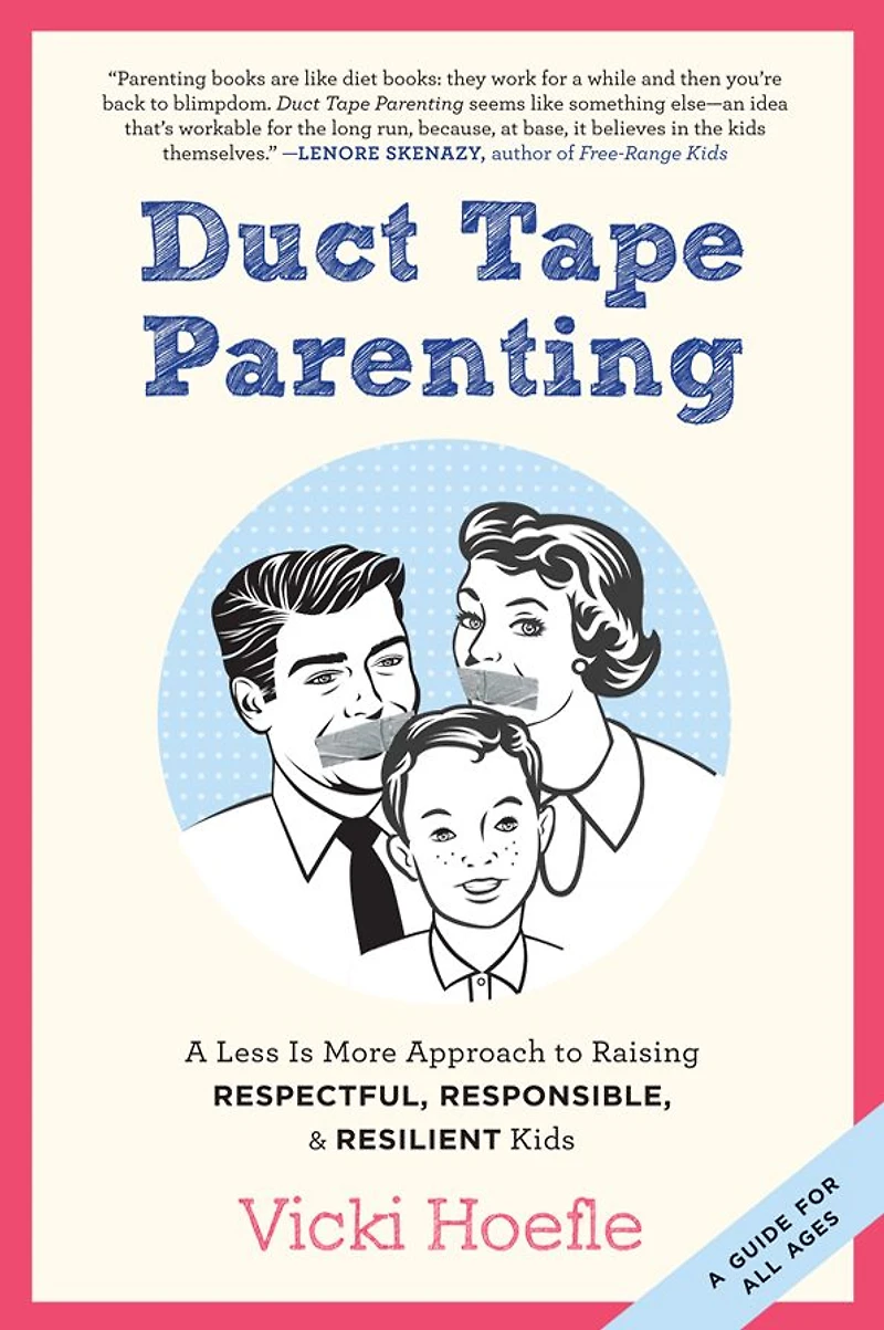 Duct Tape Parenting: A Less is More Approach to Raising Respectful, Responsible and Resilient Kids