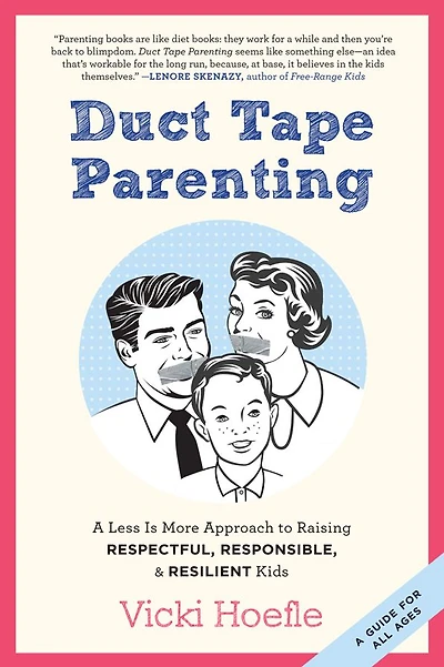 Duct Tape Parenting: A Less is More Approach to Raising Respectful, Responsible and Resilient Kids