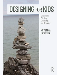 Designing for Kids: Creating Playing, Learning and Growing