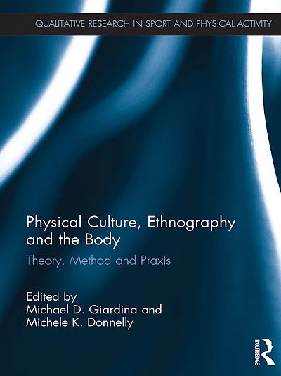 Physical Culture, Ethnography and the Body: Theory, Method Praxis