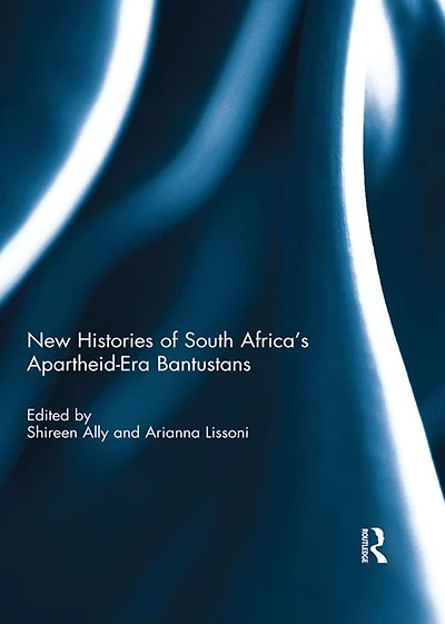 New Histories of South Africa's Apartheid-Era Bantustans