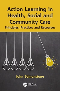 Action Learning Health, Social and Community Care: Principles, Practices Resources