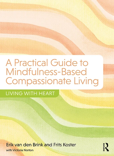A Practical Guide to Mindfulness-Based Compassionate Living: Living with Heart