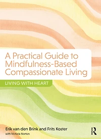 A Practical Guide to Mindfulness-Based Compassionate Living: Living with Heart