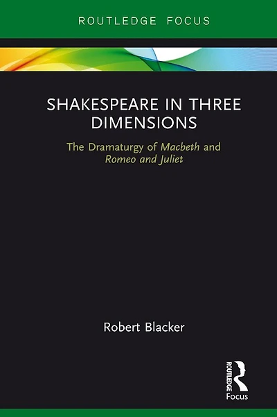Shakespeare Three Dimensions: The Dramaturgy of Macbeth and Romeo Juliet