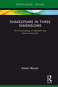Shakespeare Three Dimensions: The Dramaturgy of Macbeth and Romeo Juliet