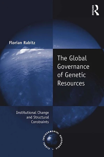 The Global Governance of Genetic Resources: Institutional Change and Structural Constraints