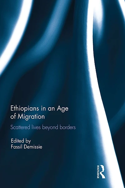 Ethiopians an Age of Migration: Scattered lives beyond borders