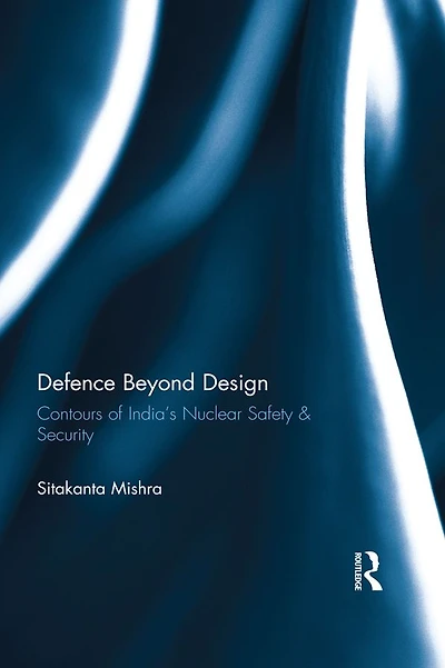 Defence Beyond Design: Contours of India's Nuclear Safety and Security