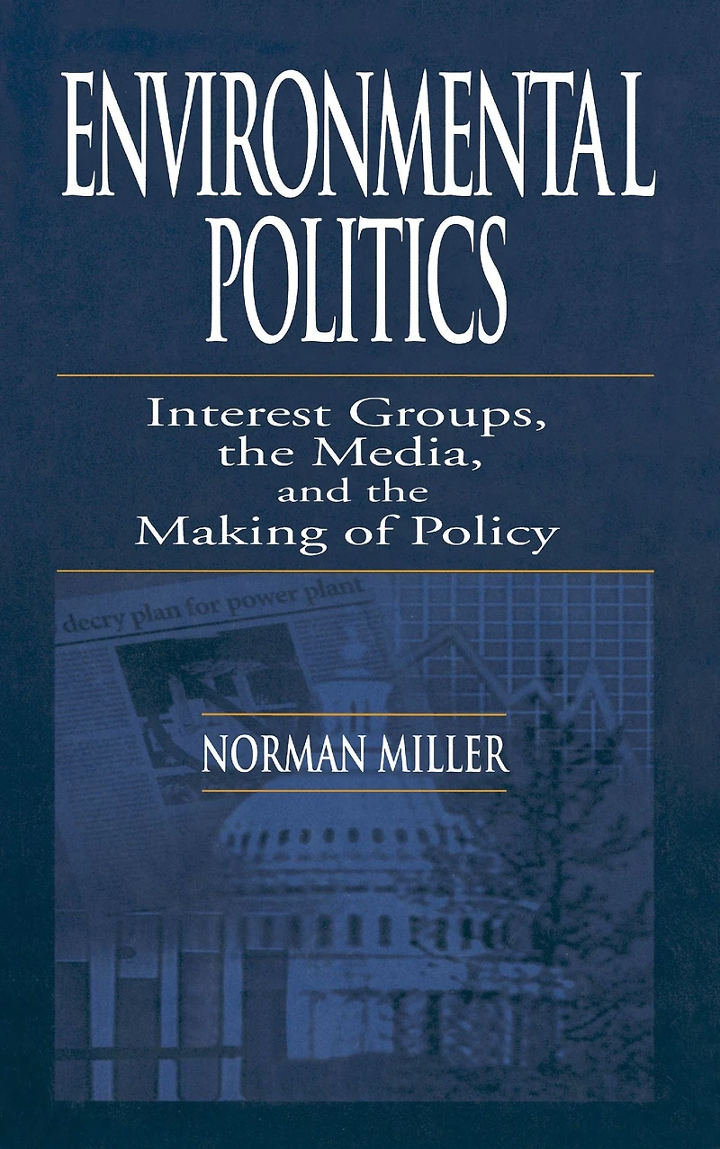 Environmental Politics: Interest Groups, the Media, and Making of Policy
