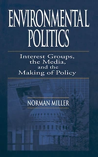Environmental Politics: Interest Groups, the Media, and Making of Policy