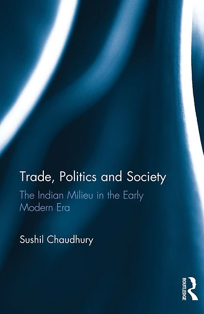 Trade, Politics and Society: the Indian Milieu Early Modern Era