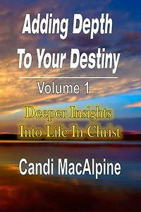 Adding Depth To Your Destiny: Deeper Insights Into Life Christ