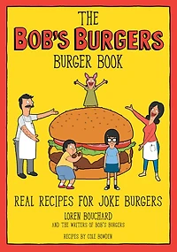 The Bob's Burgers Burger Book: Real Recipes for Joke