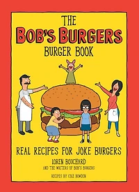 The Bob's Burgers Burger Book: Real Recipes for Joke