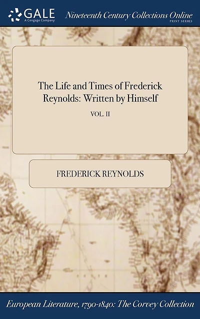 The Life and Times of Frederick Reynolds: Written by Himself; VOL. II