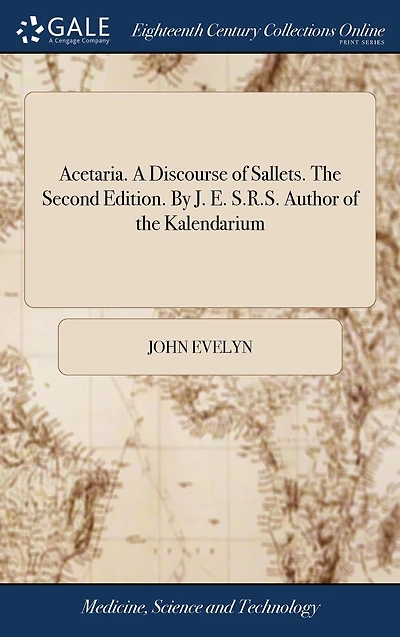 Acetaria. A Discourse of Sallets. the Second Edition. By J. E. S.R.S. Author Kalendarium