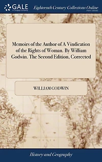 Memoirs of the Author a Vindication Rights Woman. by William Godwin. Second Edition, Corrected.