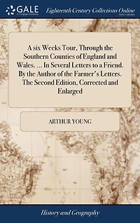 a Six Weeks Tour, Through the Southern Counties of England and Wales. ... Several Letters to Friend. by Author Farmer's Letters. Second Edition, Corrected Enlarged.