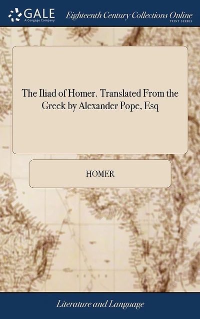 the Iliad of Homer. Translated From Greek by Alexander Pope, Esq